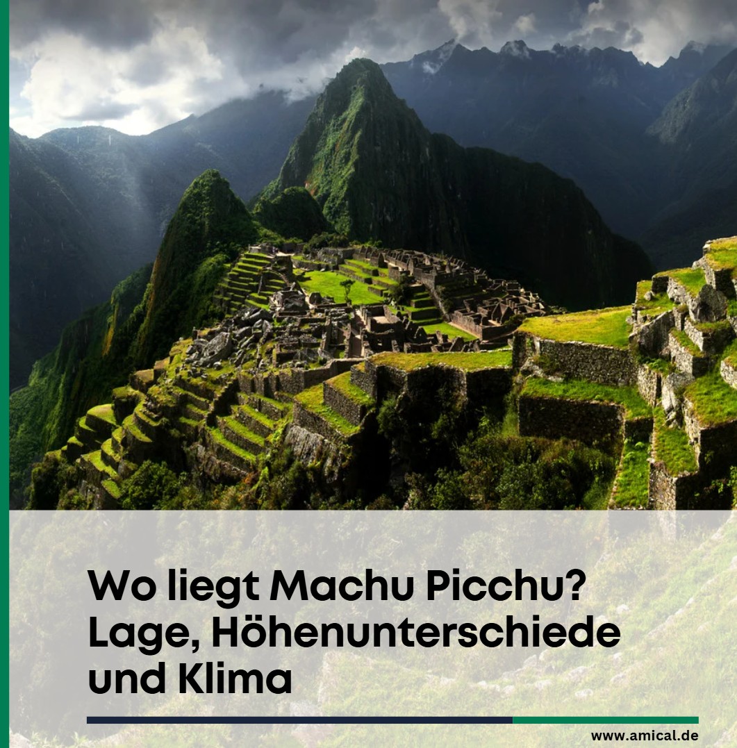 Wo liegt Machu Picchu Lage, Höhenunterschiede und Klima Wo liegt Machu Picchu Lage, Höhenunterschiede und Klima